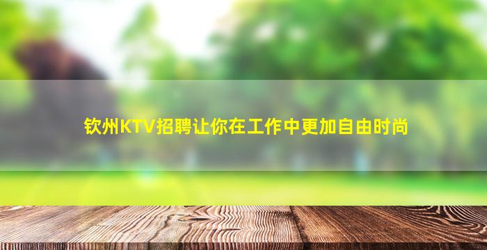 钦州KTV招聘让你在工作中更加自由时尚